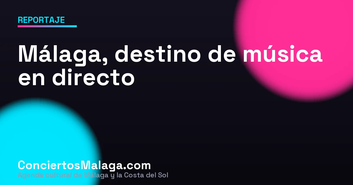 Málaga, destino de música en directo: por qué la provincia no para de crecer