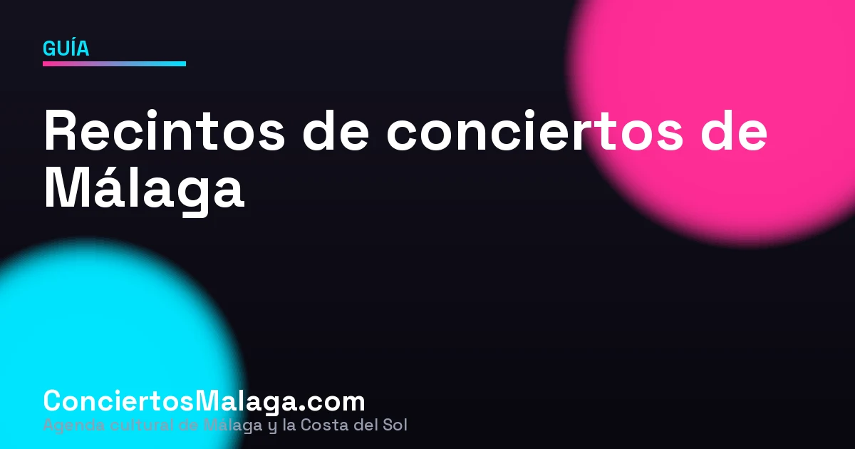 Guía de recintos de conciertos de Málaga: dónde ver música en directo
