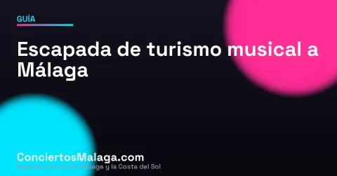 Escapada de turismo musical a Málaga: cómo organizar un fin de semana de conciertos